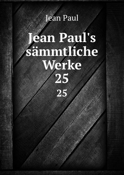 Обложка книги Jean Paul.s sammtliche Werke. 25, J. Paul