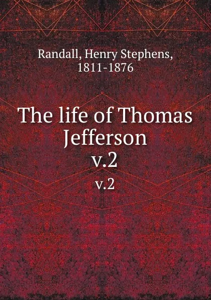 Обложка книги The life of Thomas Jefferson. v.2, Henry Stephens Randall