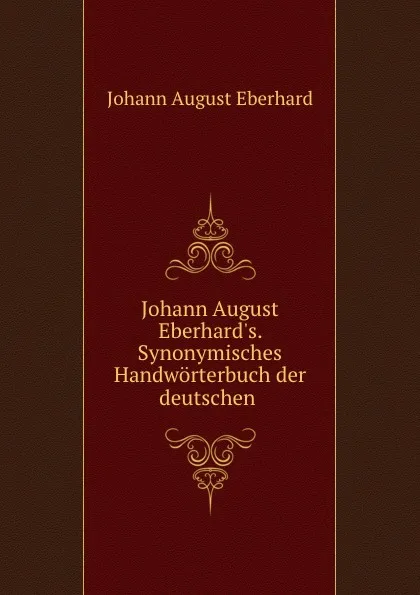 Обложка книги Johann August Eberhard.s. Synonymisches Handworterbuch der deutschen ., Johann August Eberhard