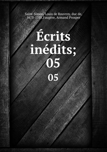 Обложка книги Ecrits inedits;. 05, Louis de Rouvroy Saint-Simon