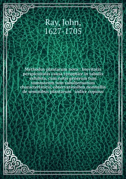 Обложка книги Methodus plantarum nova : brevitatis . perspicuitatis causa synoptice in tabulis exhibita, cum notis generum tum summorum tum subalternorum characteristicis, observationibus nonnullis de seminibus plantarum . indice copioso, John Ray