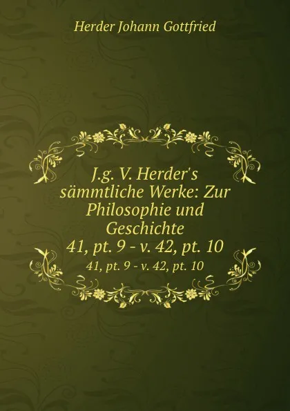 Обложка книги J.g. V. Herder.s sammtliche Werke: Zur Philosophie und Geschichte. 41,.pt. 9.-.v. 42,.pt. 10, Herder Johann Gottfried