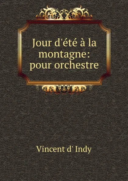 Обложка книги Jour d.ete a la montagne: pour orchestre, Vincent d' Indy