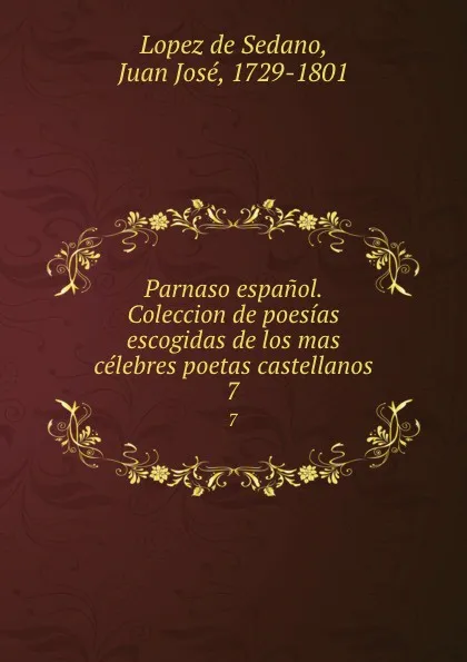 Обложка книги Parnaso espanol. Coleccion de poesias escogidas de los mas celebres poetas castellanos. 7, Lopez de Sedano