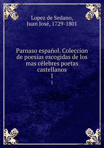 Обложка книги Parnaso espanol. Coleccion de poesias escogidas de los mas celebres poetas castellanos. 1, Lopez de Sedano