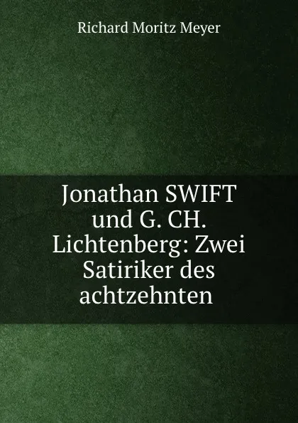 Обложка книги Jonathan SWIFT und G. CH. Lichtenberg: Zwei Satiriker des achtzehnten ., Richard Moritz Meyer