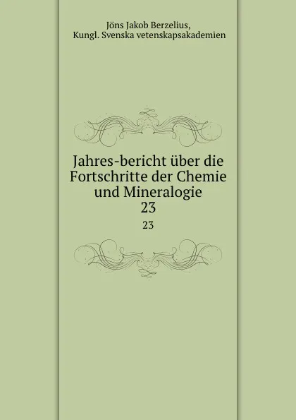 Обложка книги Jahres-bericht uber die Fortschritte der Chemie und Mineralogie. 23, Jöns Jakob Berzelius