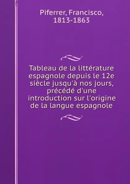 Обложка книги Tableau de la litterature espagnole depuis le 12e siecle jusqu.a nos jours, precede d.une introduction sur l.origine de la langue espagnole, Francisco Piferrer