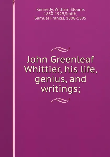 Обложка книги John Greenleaf Whittier, his life, genius, and writings;, William Sloane Kennedy