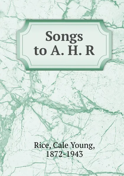 Обложка книги Songs to A. H. R., Cale Young Rice