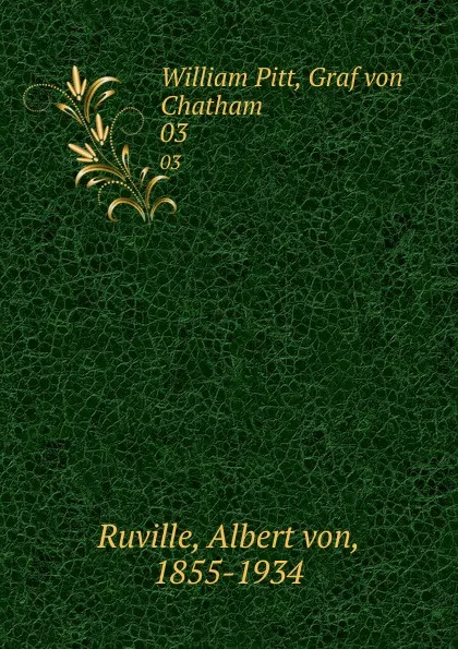 Обложка книги William Pitt, Graf von Chatham. 03, Albert von Ruville