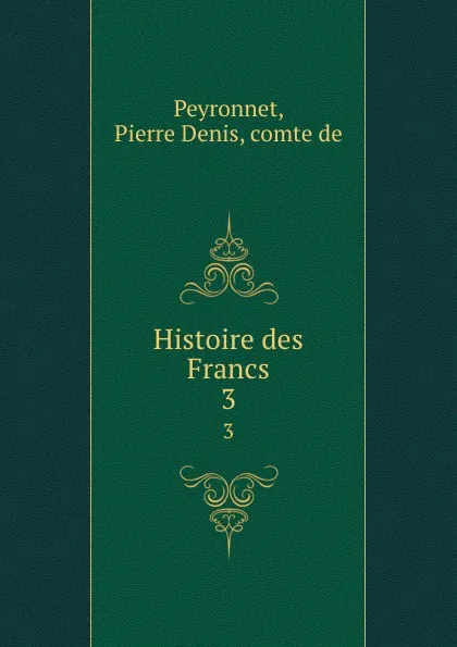 Обложка книги Histoire des Francs. 3, Pierre Denis Peyronnet