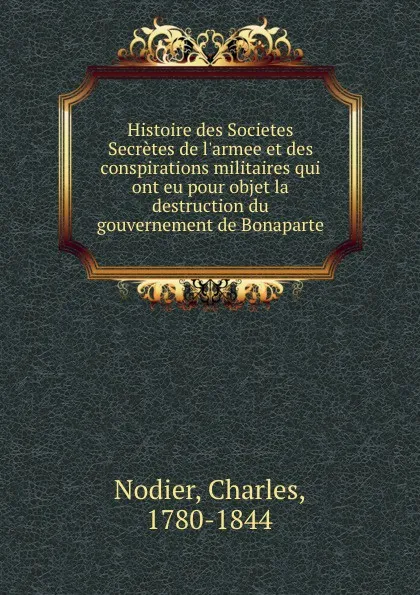 Обложка книги Histoire des Societes Secretes de l.armee et des conspirations militaires qui ont eu pour objet la destruction du gouvernement de Bonaparte, Charles Nodier