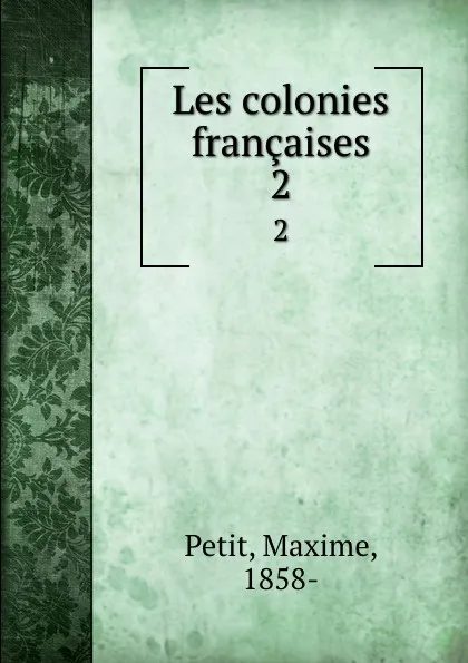 Обложка книги Les colonies francaises. 2, Maxime Petit