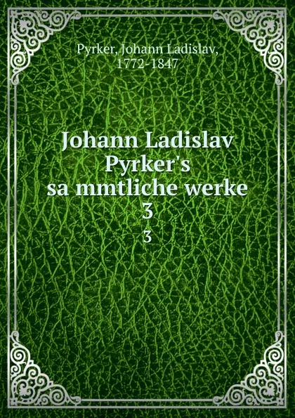 Обложка книги Johann Ladislav Pyrker.s sammtliche werke. 3, Johann Ladislav Pyrker