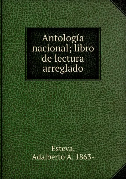 Обложка книги Antologia nacional; libro de lectura arreglado, Adalberto A. Esteva