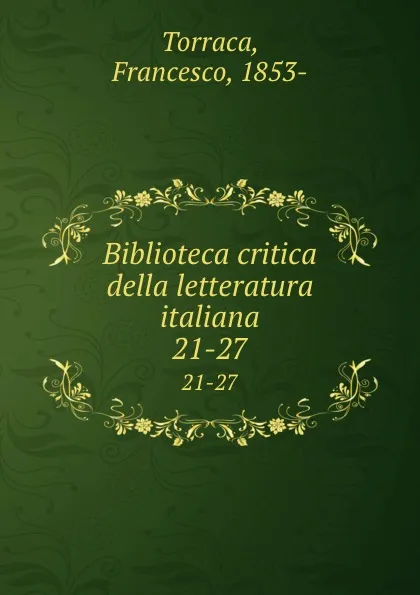 Обложка книги Biblioteca critica della letteratura italiana. 21-27, Francesco Torraca