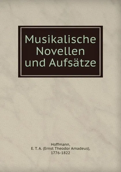 Обложка книги Musikalische Novellen und Aufsatze, E.T. A. Hoffmann