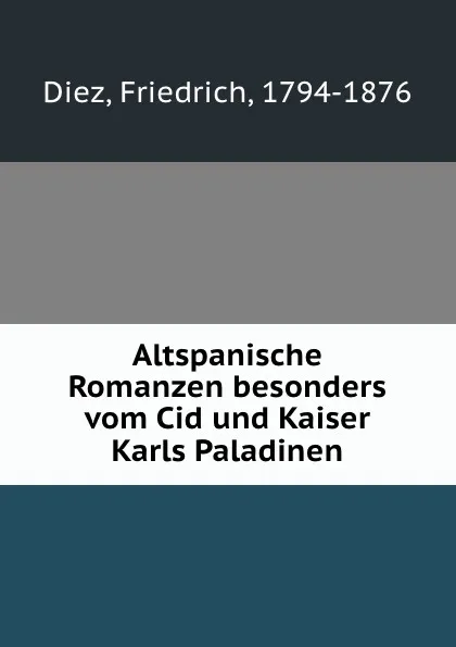 Обложка книги Altspanische Romanzen besonders vom Cid und Kaiser Karls Paladinen, Friedrich Diez