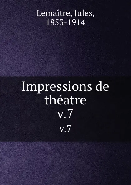 Обложка книги Impressions de theatre. v.7, Jules Lemaitre