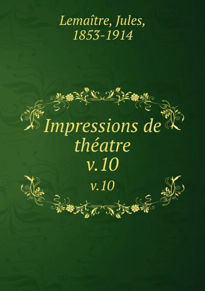 Обложка книги Impressions de theatre. v.10, Jules Lemaitre