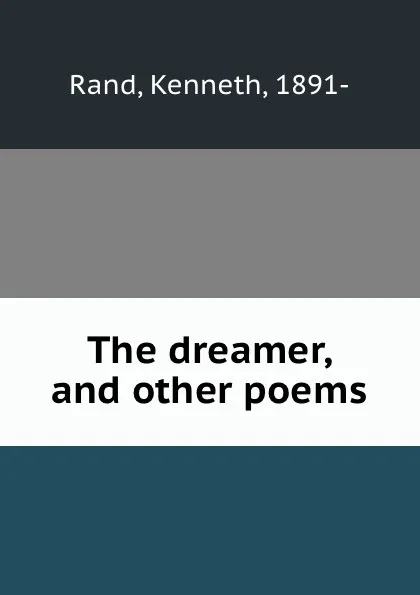 Обложка книги The dreamer, and other poems, Kenneth Rand