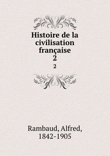 Обложка книги Histoire de la civilisation francaise. 2, Alfred Rambaud