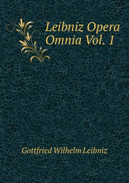 Обложка книги Leibniz Opera Omnia Vol. 1, Готфрид Вильгельм Лейбниц