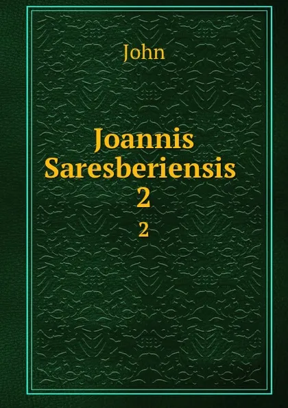 Обложка книги Joannis Saresberiensis . 2, John