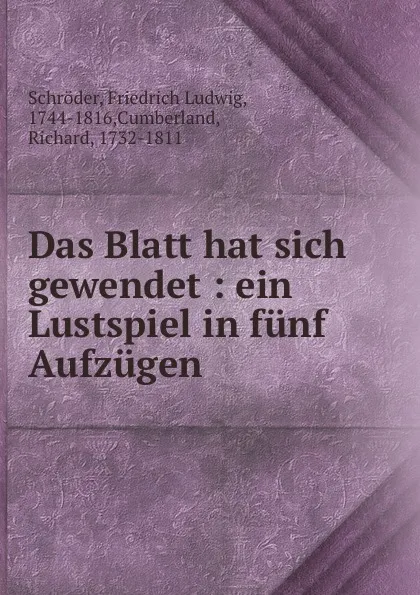 Обложка книги Das Blatt hat sich gewendet : ein Lustspiel in funf Aufzugen, Friedrich Ludwig Schröder