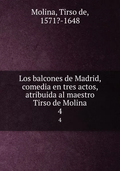 Обложка книги Los balcones de Madrid, comedia en tres actos, atribuida al maestro Tirso de Molina. 4, Tirso de Molina