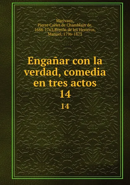 Обложка книги Enganar con la verdad, comedia en tres actos. 14, Pierre Carlet de Chamblain de Marivaux