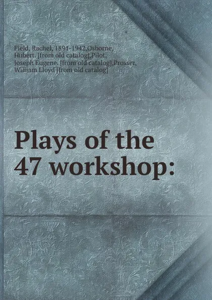 Обложка книги Plays of the 47 workshop:, Rachel Field