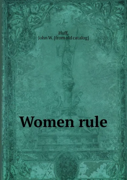 Обложка книги Women rule, John W. Huff