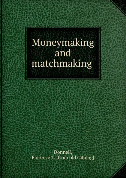 Обложка книги Moneymaking and matchmaking, Florence T. Donnell