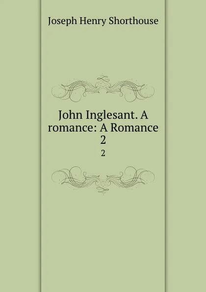 Обложка книги John Inglesant. A romance: A Romance. 2, Joseph Henry Shorthouse