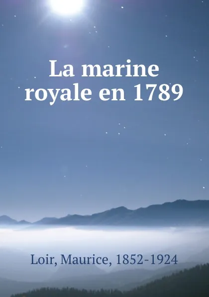 Обложка книги La marine royale en 1789, Maurice Loir