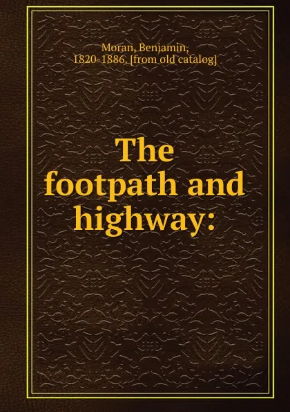 Обложка книги The footpath and highway:, Benjamin Moran