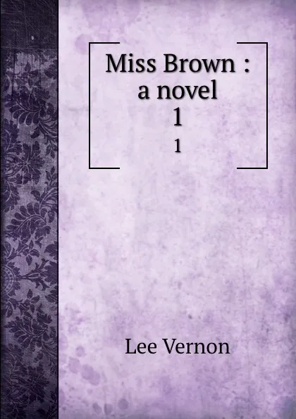 Обложка книги Miss Brown : a novel. 1, Vernon Lee