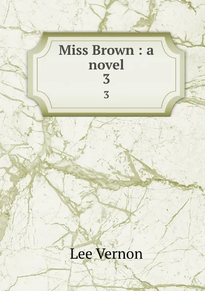 Обложка книги Miss Brown : a novel. 3, Vernon Lee