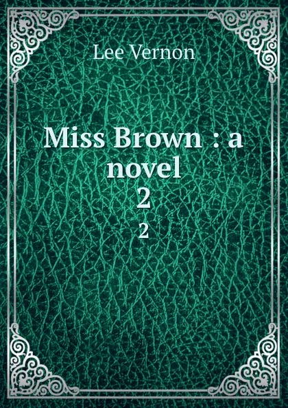 Обложка книги Miss Brown : a novel. 2, Vernon Lee