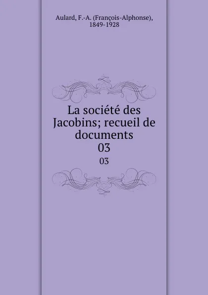 Обложка книги La societe des Jacobins; recueil de documents. 03, François-Alphonse Aulard