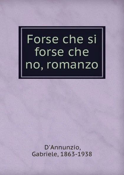 Обложка книги Forse che si forse che no, romanzo, Gabriele d'Annunzio