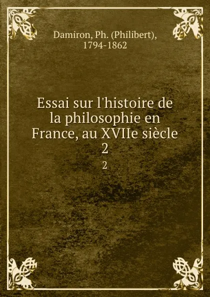 Обложка книги Essai sur l.histoire de la philosophie en France, au XVIIe siecle. 2, Philibert Damiron