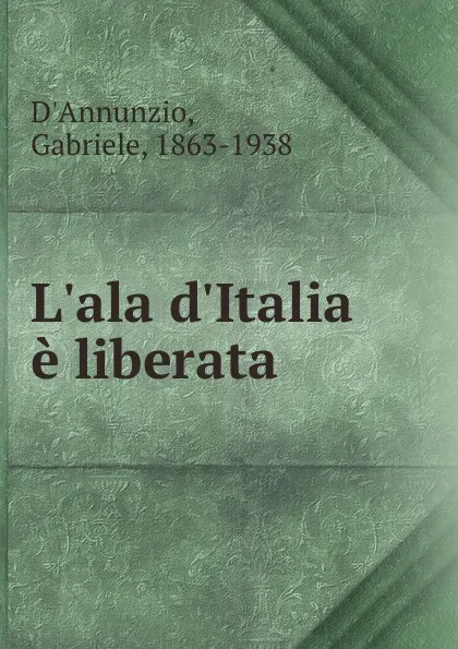 Обложка книги L.ala d.Italia e liberata, Gabriele d'Annunzio