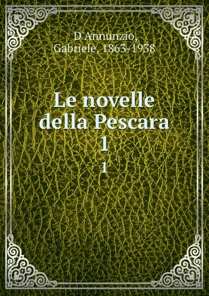 Обложка книги Le novelle della Pescara. 1, Gabriele d'Annunzio