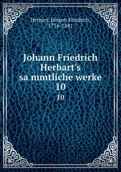 Обложка книги Johann Friedrich Herbart.s sammtliche werke. 10, Herbart Johann Friedrich