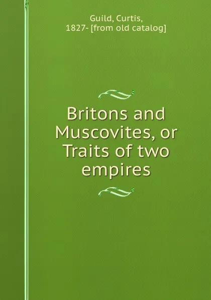 Обложка книги Britons and Muscovites, or Traits of two empires, Curtis Guild