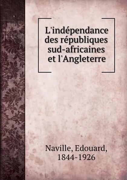 Обложка книги L.independance des republiques sud-africaines et l.Angleterre, Edouard Naville