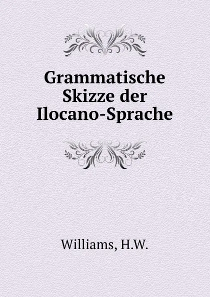 Обложка книги Grammatische Skizze der Ilocano-Sprache, H.W. Williams